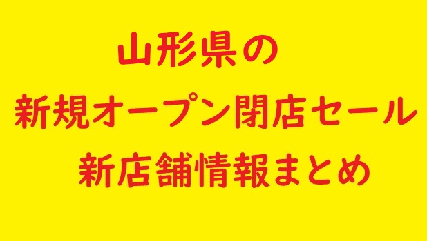 山形県の新規オープン開店予定 閉店予定 22年2月 3月 セールやバーゲン情報も