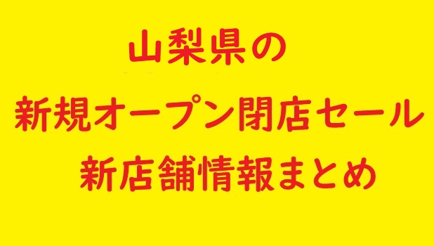 山梨県の新規オープン開店 閉店予定 22年10月 11月 セールやキャンペーン情報も