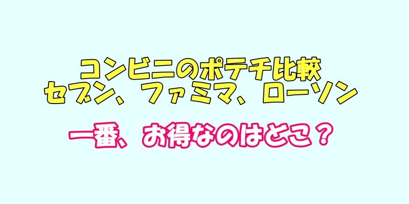 コンビニのポテチ値段比較、一番お得なのはどこ？２